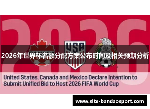 2026年世界杯名额分配方案公布时间及相关预期分析 2026年世界杯名额分配方案公布时间及相关预期分析