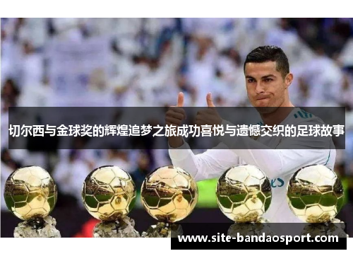 切尔西与金球奖的辉煌追梦之旅成功喜悦与遗憾交织的足球故事