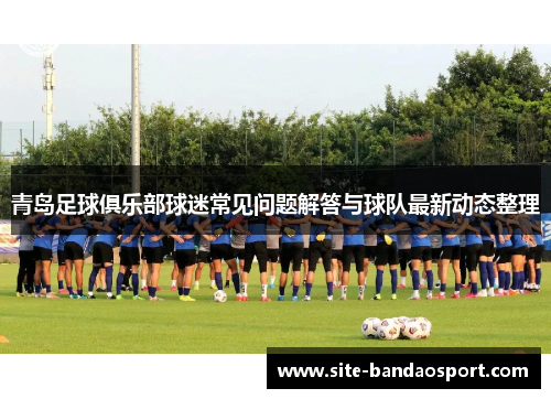 青岛足球俱乐部球迷常见问题解答与球队最新动态整理 青岛足球俱乐部球迷常见问题解答与球队最新动态整理